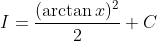 I=\frac{(\arctan x)^2}2+C